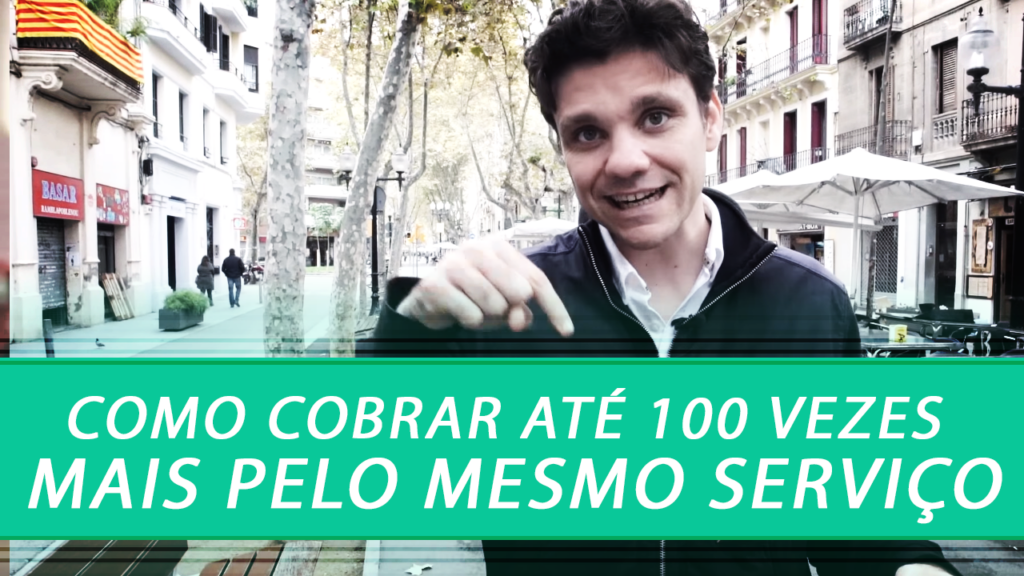 Como Cobrar até 100 Vezes Mais Pelo Mesmo Serviço