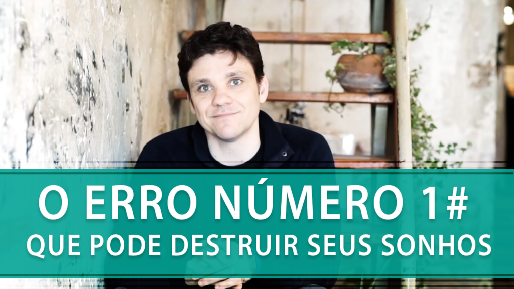 Como Destruir o Seu Maior Sonho.