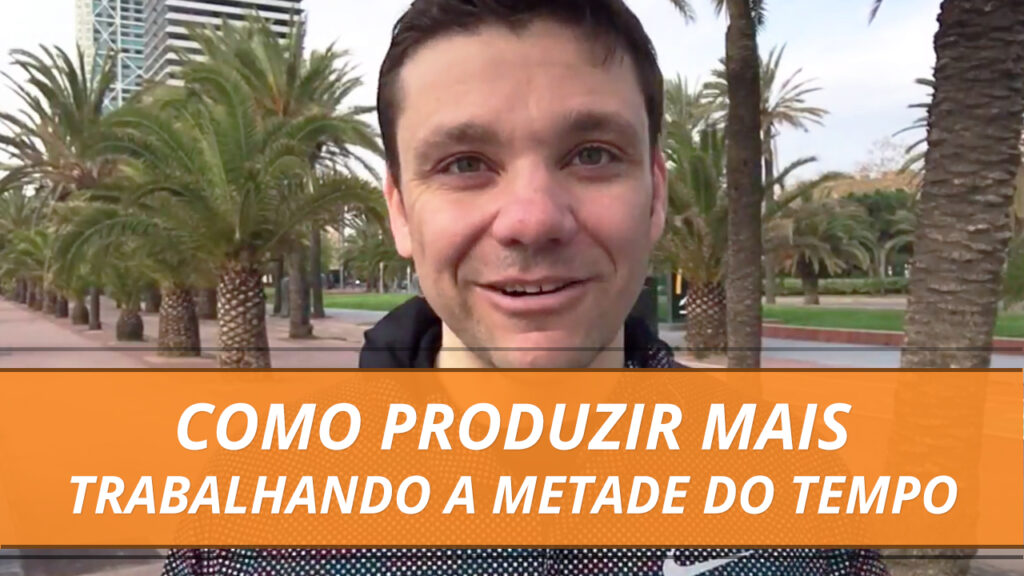 Como Produzir Mais Trabalhando a Metade do Tempo