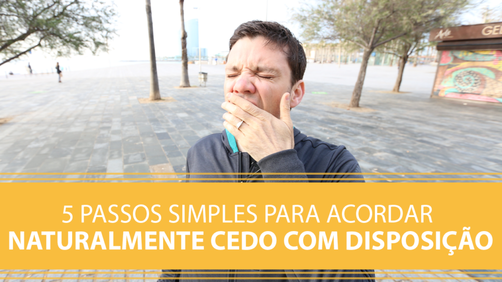 5 Passos Simples Para Acordar Naturalmente Cedo com Disposição