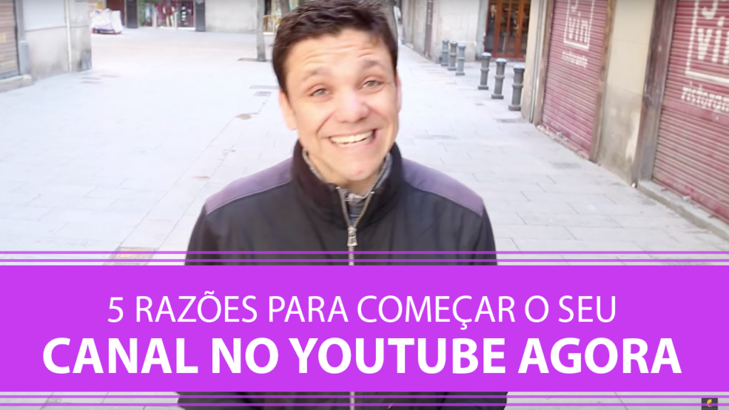 5 Razões para Começar o Seu Canal do Youtube
