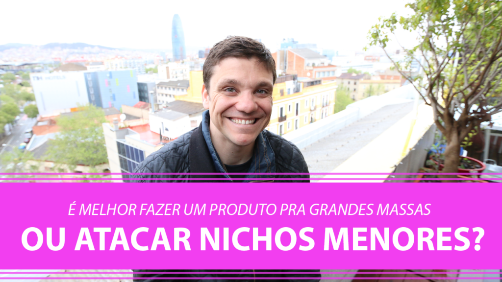 É Melhor Fazer um Produto para Grandes Massas ou Atacar Nichos Menores?