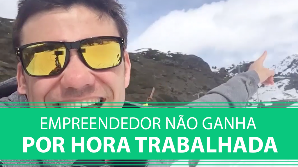Empreendedor Não Ganha por Hora Trabalhada.