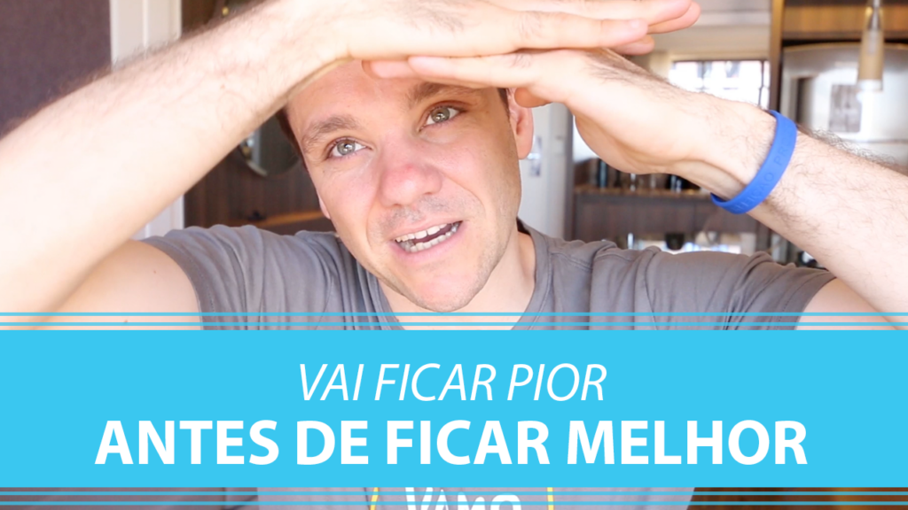 Vai Ficar Pior Antes de Ficar Melhor