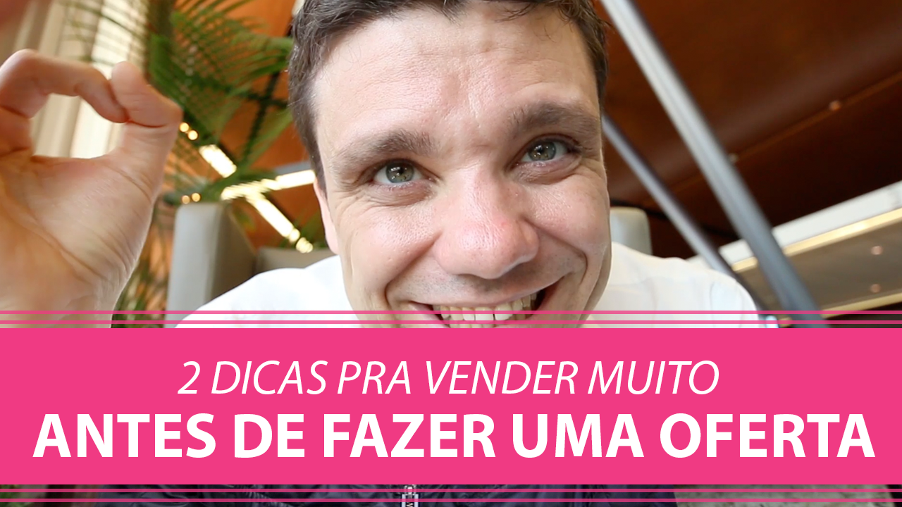 Como vender mais antes de fazer uma oferta!