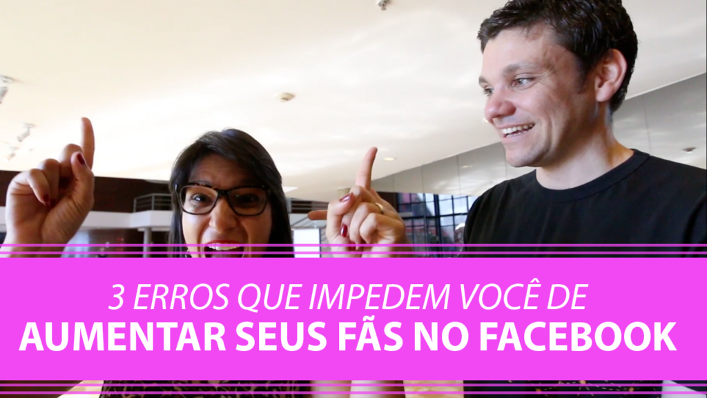 3 Erros Simples que podem te Impedir de Aumentar seus Fãs no Facebook