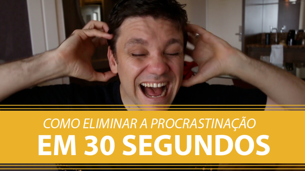 Como Eliminar a Procrastinação em 30 Segundos