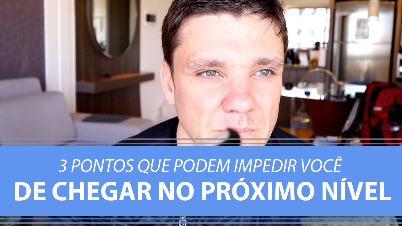 3 Pontos que Podem Impedir Você de Chegar no Próximo Nível