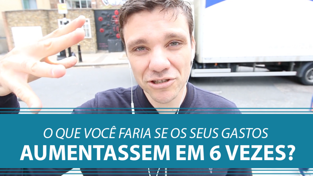 O que Você Faria se seus Gastos Aumentassem em 6 Vezes?