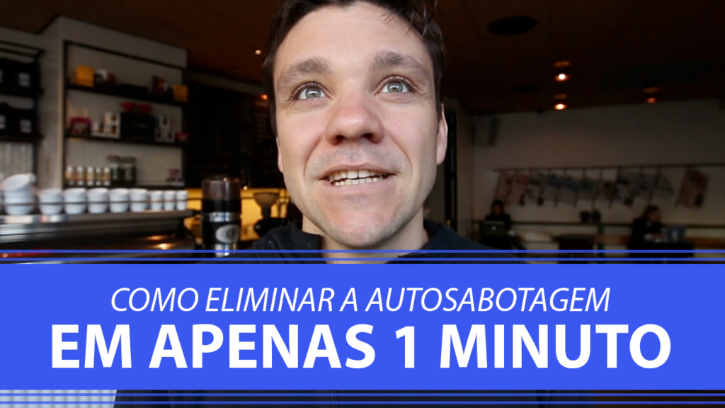 Como Eliminar a Auto Sabotagem em Apenas 1 Minuto.