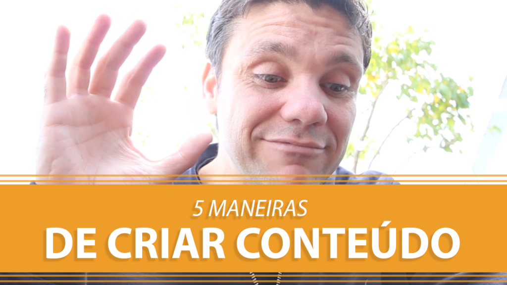 5 Maneiras de Criar Conteúdos.