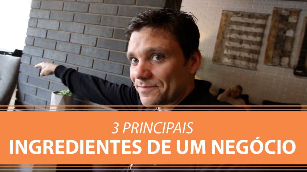 3 Principais Ingredientes de um Negócio