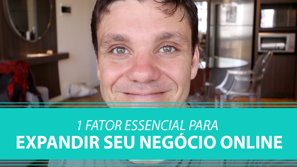 1 Fator Essencial para Expandir seu Negócio Online