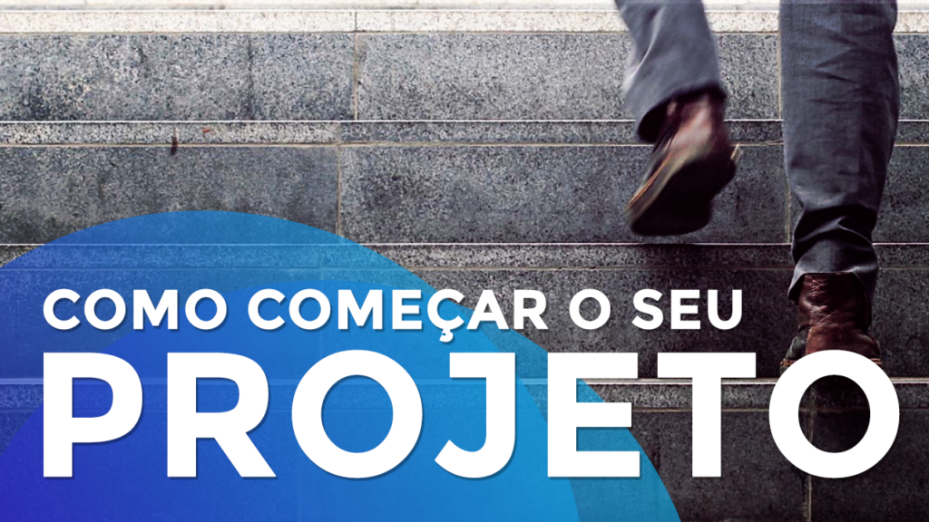 Saiba Como Começar Seu Projeto Pessoal ou Profissional