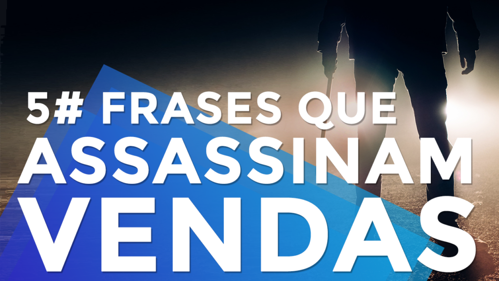 5 Frases que Assassinam Vendas