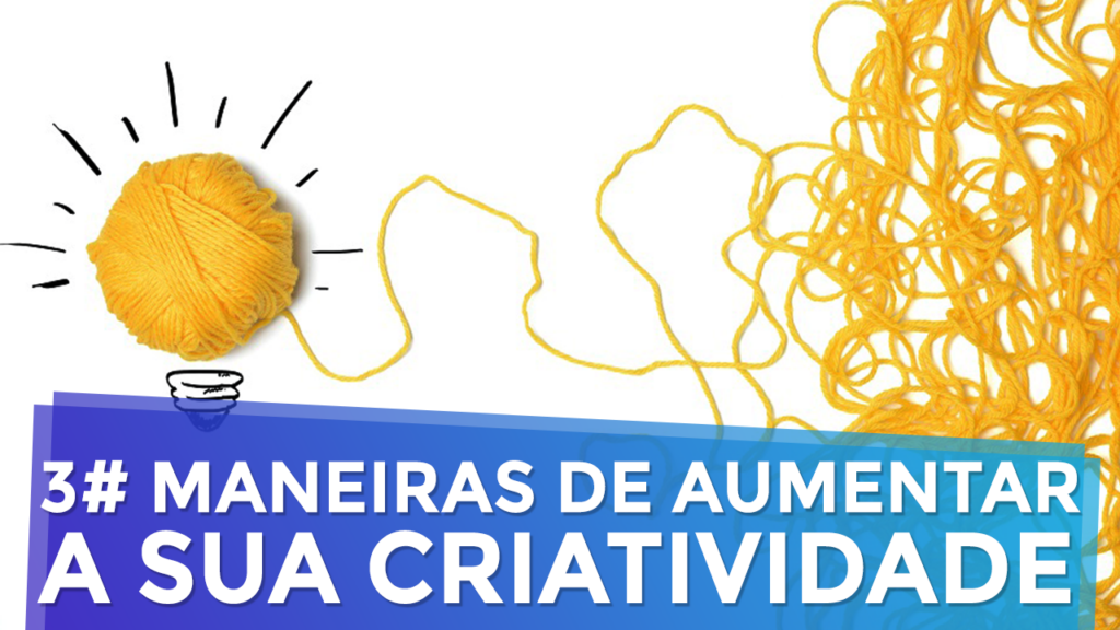 3 Maneiras de Aumentar a sua Criatividade
