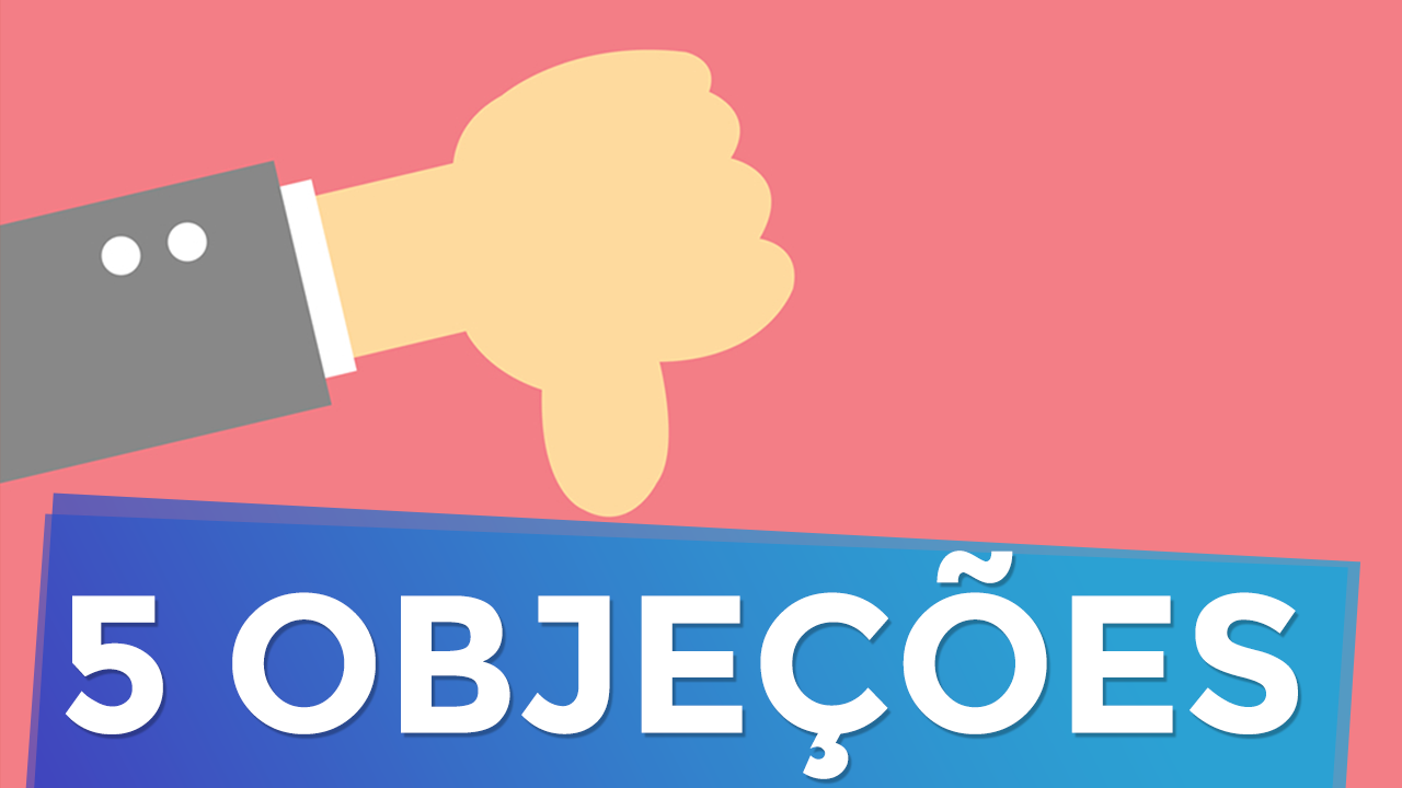 5 Objeções que Impedem as Pessoas de Comprar o seu Produto