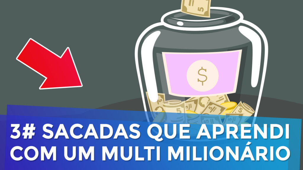 3 Sacadas que Aprendi com um Multi Milionário