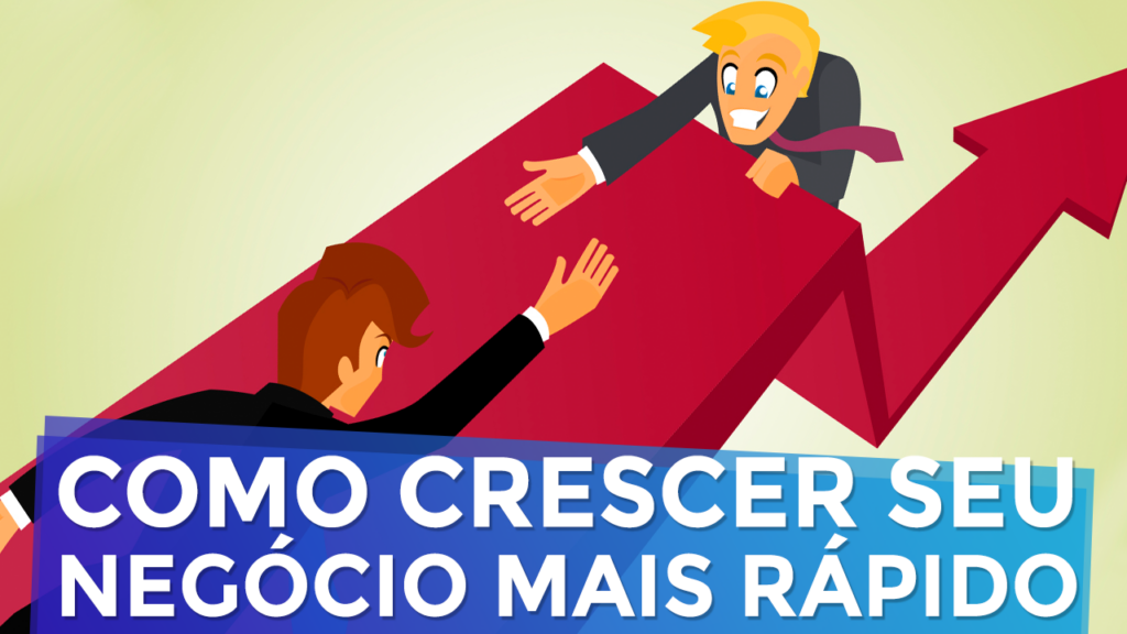 O Jeito Mais Rápido de Fazer seu Negócio Crescer