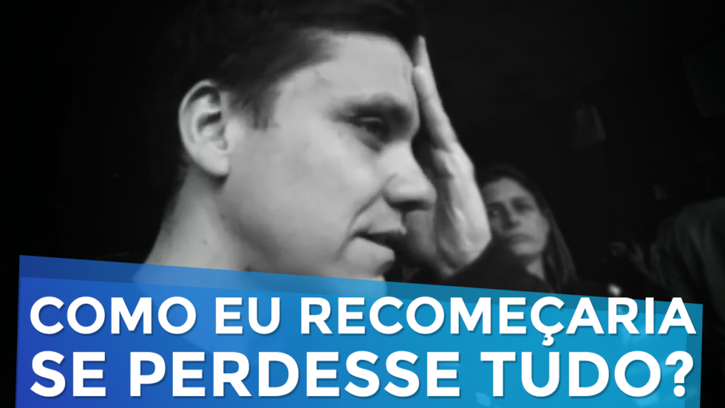 Como Eu Recomeçaria se Eu Perdesse Tudo?