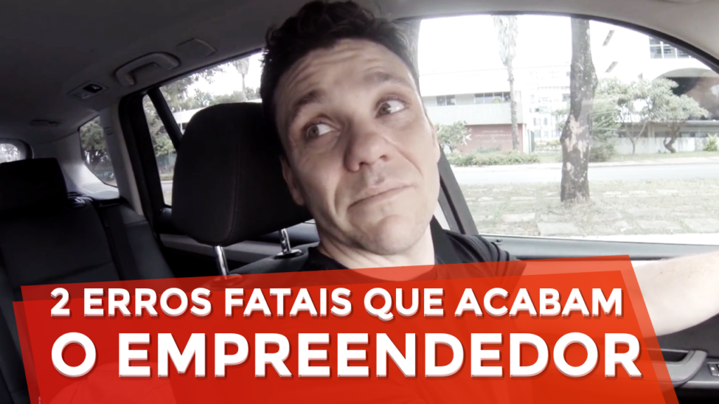 2 Erros Fatais que Acabam com o Empreendedor
