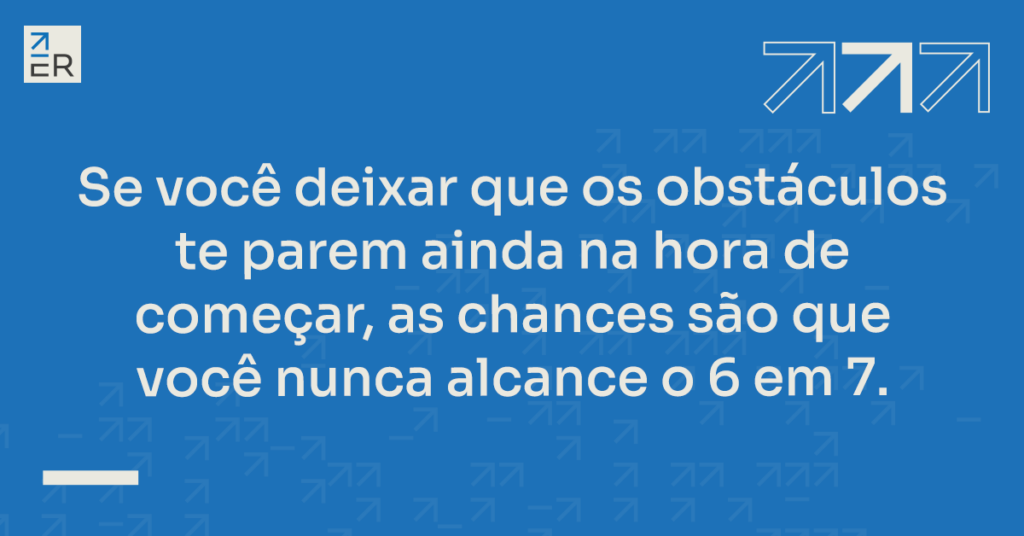 Os obstáculos que podem te custar o 6 em 7