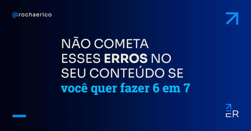 2 erros comuns na produção de conteúdo que te afastam do 6 em 7